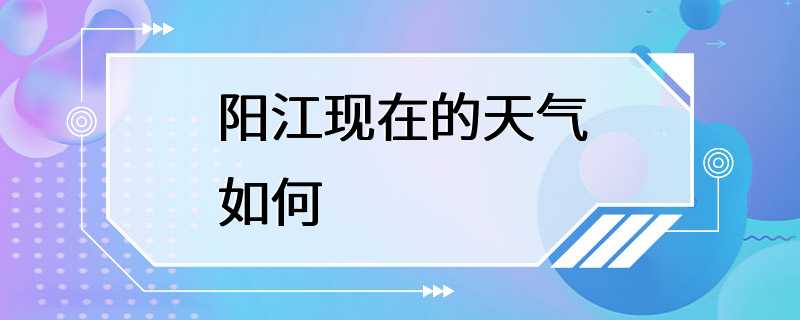 阳江现在的天气如何