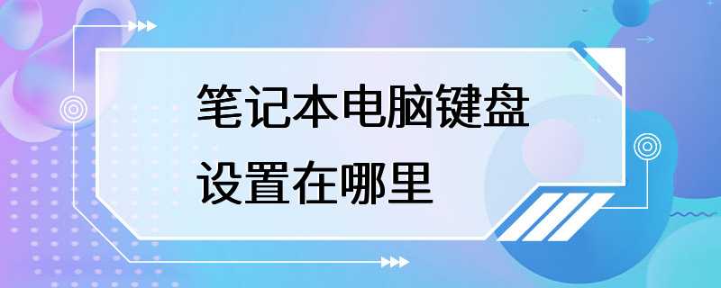 笔记本电脑键盘设置在哪里