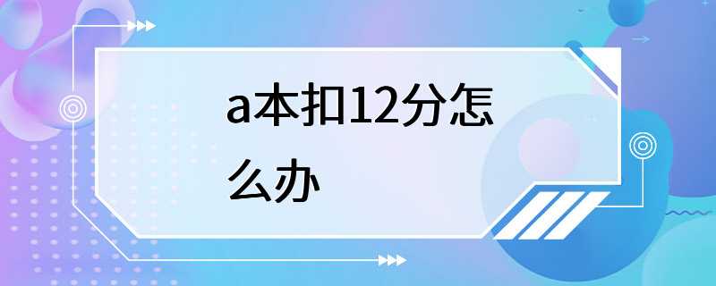 a本扣12分怎么办