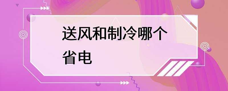 送风和制冷哪个省电