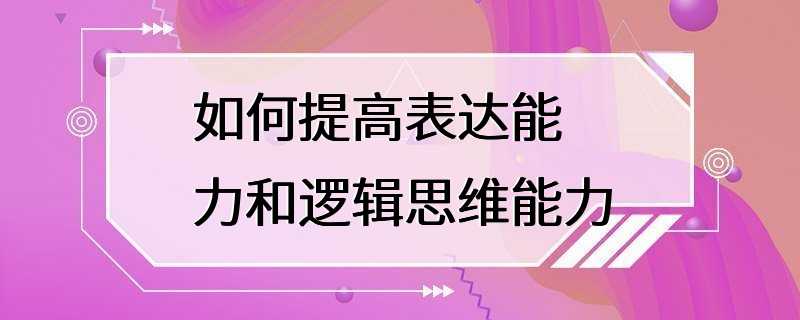 如何提高表达能力和逻辑思维能力