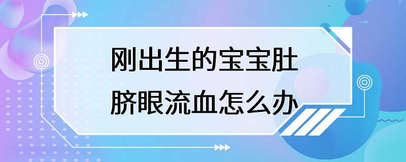 刚出生的宝宝肚脐眼流血怎么办