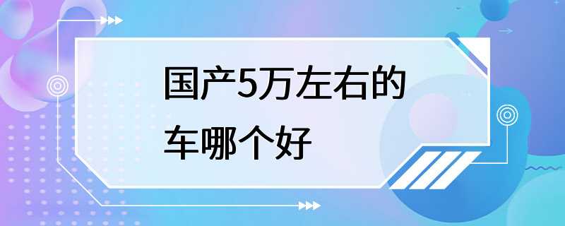 国产5万左右的车哪个好