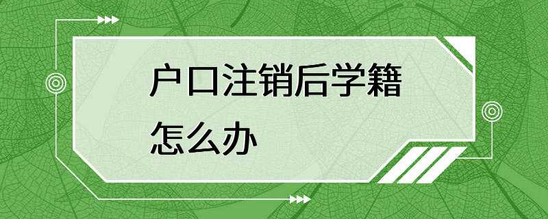 户口注销后学籍怎么办