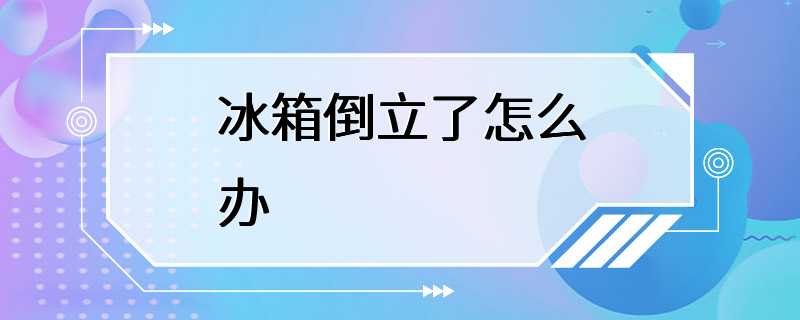 冰箱倒立了怎么办