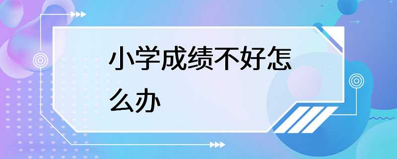 小学成绩不好怎么办