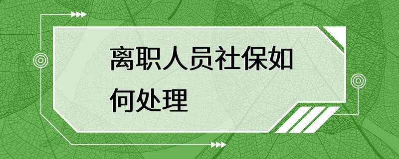 离职人员社保如何处理