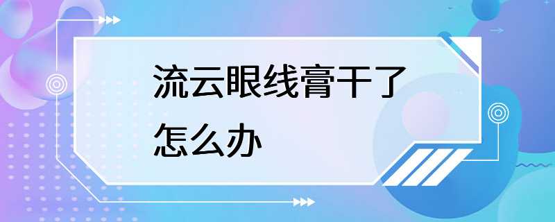 流云眼线膏干了怎么办