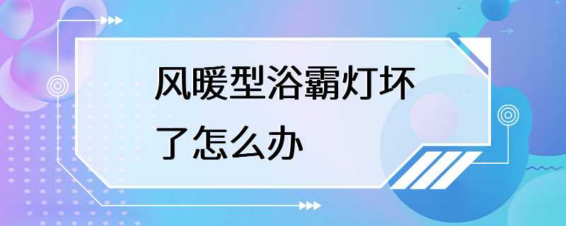 风暖型浴霸灯坏了怎么办