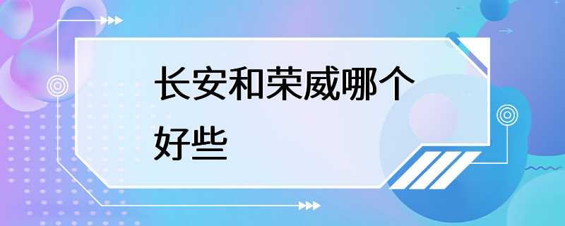 长安和荣威哪个好些