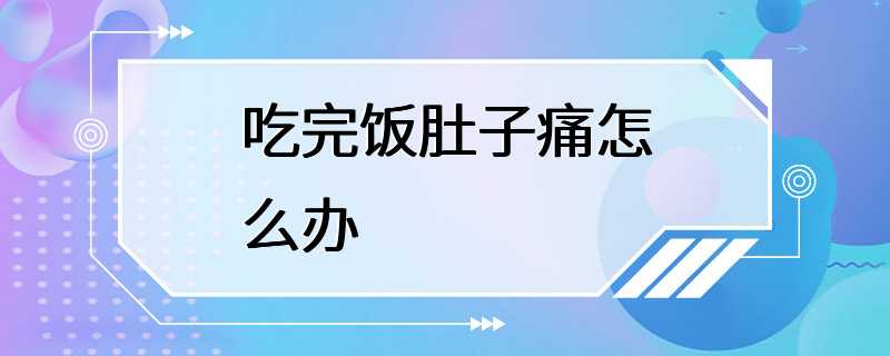 吃完饭肚子痛怎么办