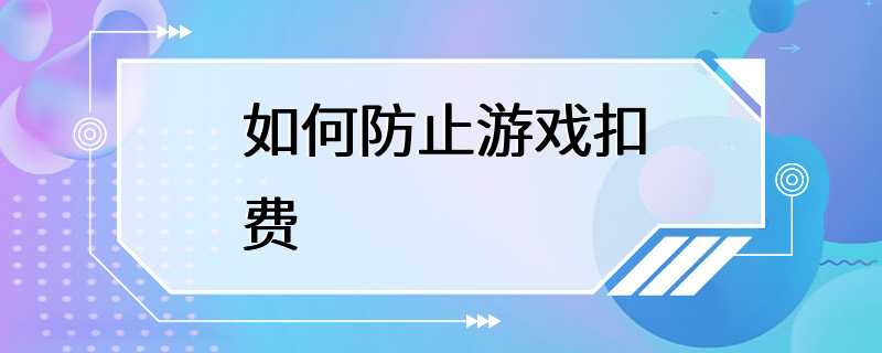 如何防止游戏扣费