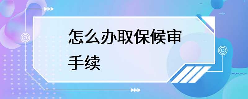 怎么办取保候审手续