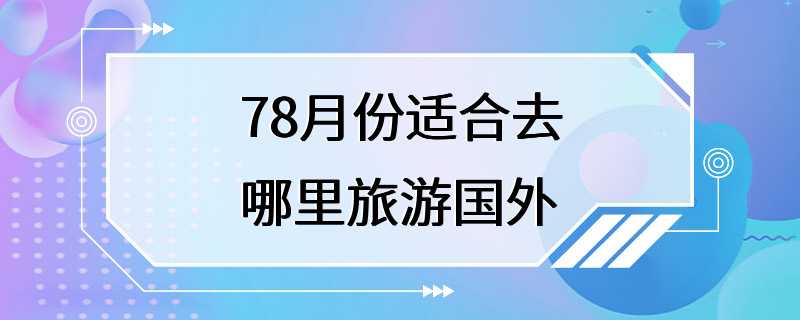 78月份适合去哪里旅游国外