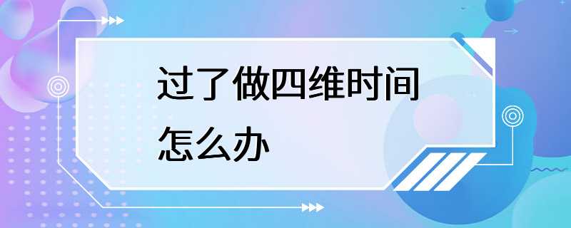 过了做四维时间怎么办