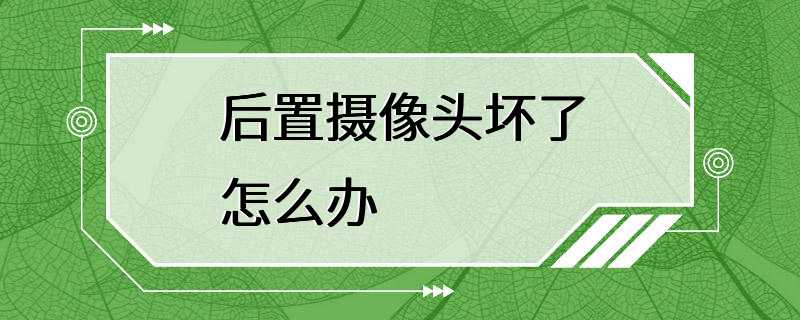 后置摄像头坏了怎么办