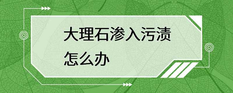 大理石渗入污渍怎么办