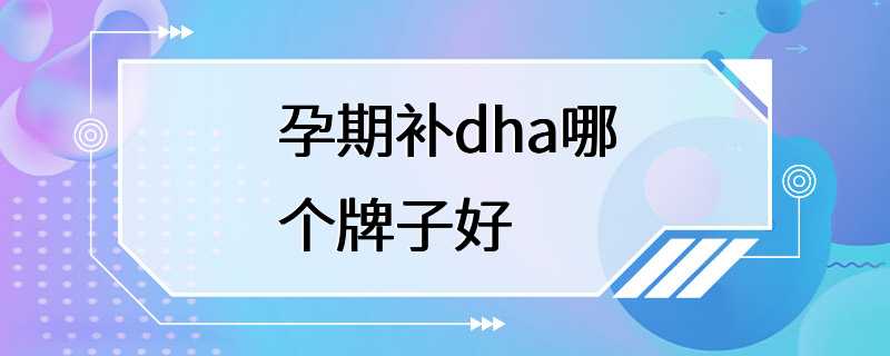 孕期补dha哪个牌子好