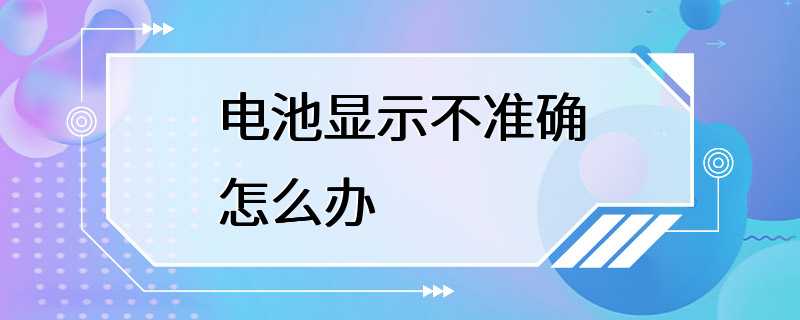 电池显示不准确怎么办