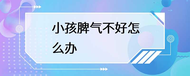 小孩脾气不好怎么办