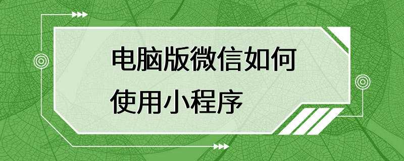 电脑版微信如何使用小程序