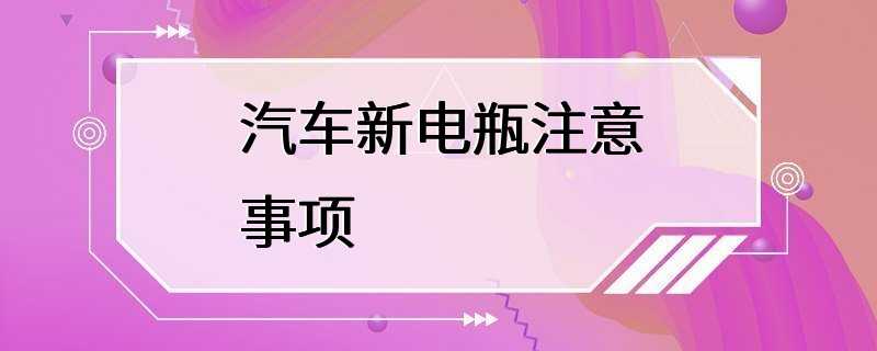 汽车新电瓶注意事项