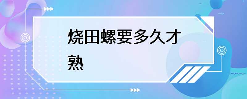 烧田螺要多久才熟