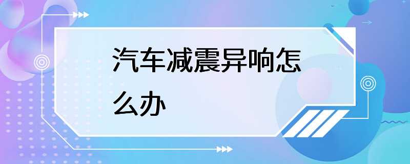 汽车减震异响怎么办