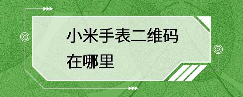 小米手表二维码在哪里