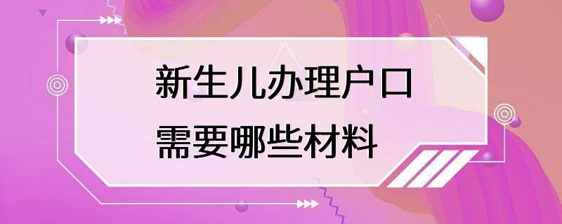 新生儿办理户口需要哪些材料