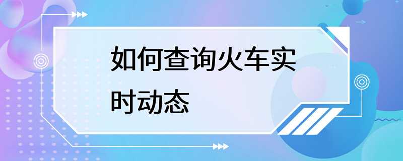 如何查询火车实时动态