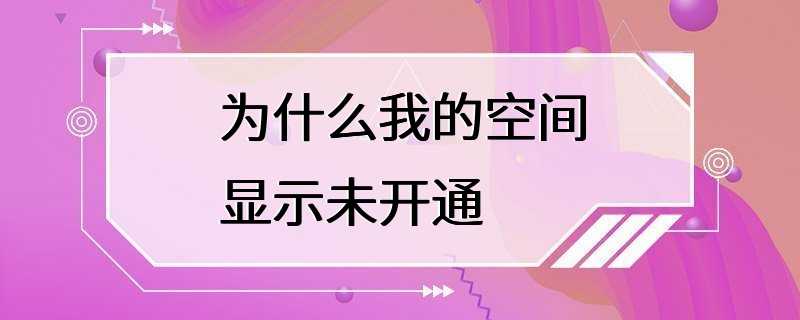 为什么我的空间显示未开通