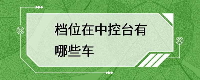 档位在中控台有哪些车