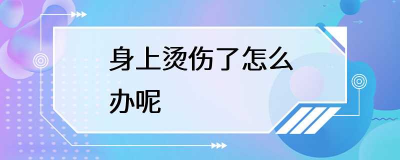 身上烫伤了怎么办呢