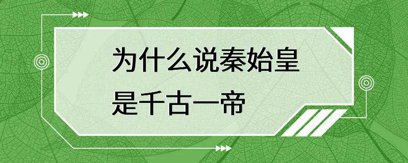 为什么说秦始皇是千古一帝