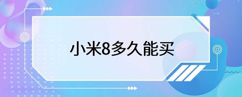 小米8多久能买