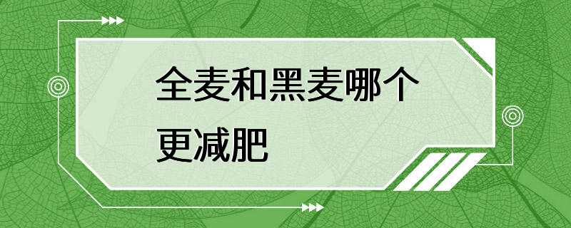 全麦和黑麦哪个更减肥