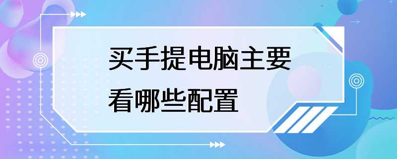 买手提电脑主要看哪些配置