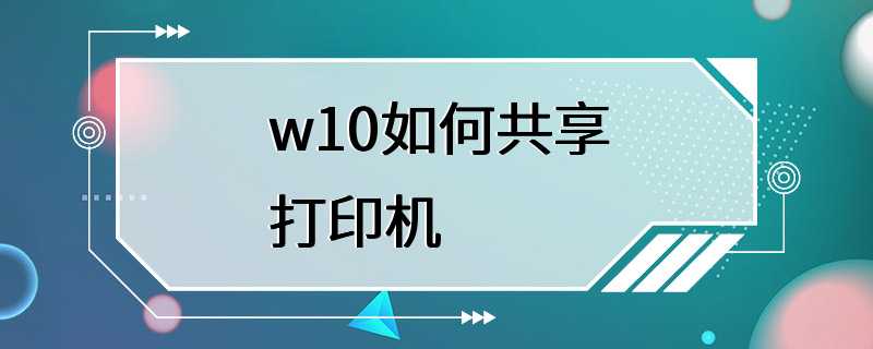 w10如何共享打印机