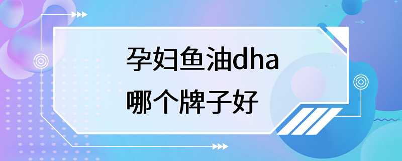 孕妇鱼油dha哪个牌子好