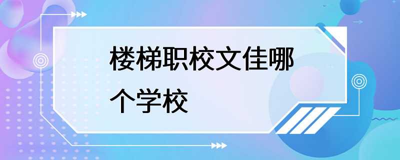 楼梯职校文佳哪个学校