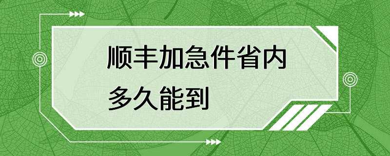 顺丰加急件省内多久能到