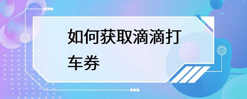 如何获取滴滴打车券