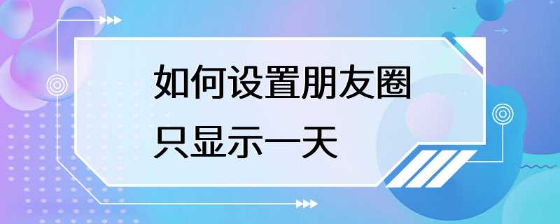 如何设置朋友圈只显示一天