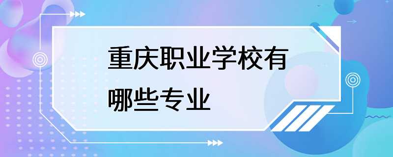 重庆职业学校有哪些专业