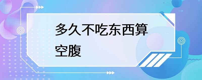 多久不吃东西算空腹