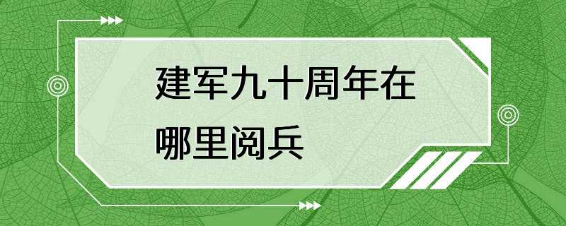 建军九十周年在哪里阅兵