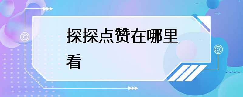 探探点赞在哪里看