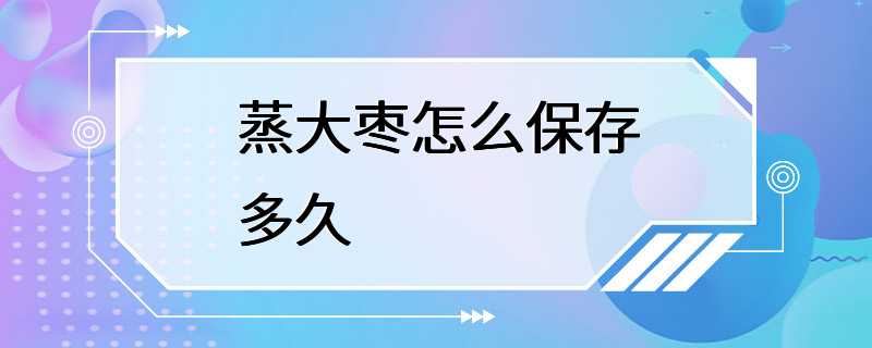 蒸大枣怎么保存多久