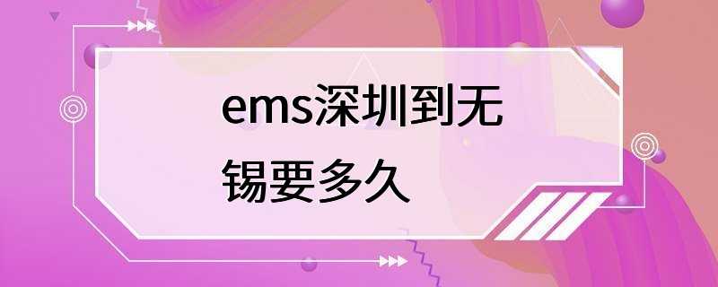 ems深圳到无锡要多久